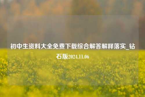 初中生资料大全免费下载综合解答解释落实_钻石版2024.11.06